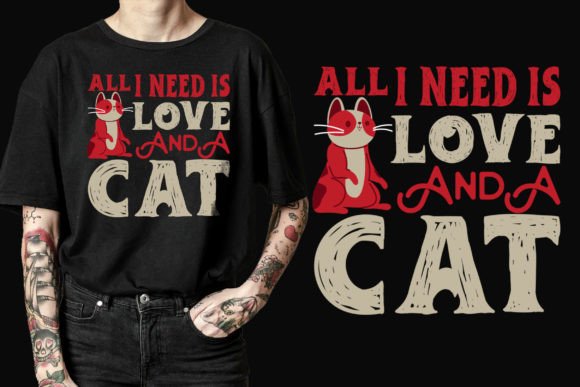All I Need is Love and a Cat T-Shirt Graphics