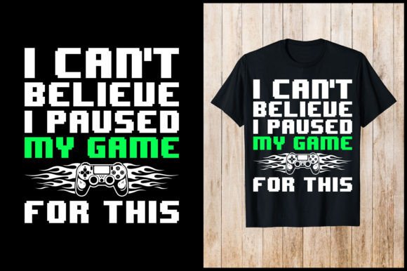 I Can t Believe I Paused My Game Graphics & T-Shirt Designs